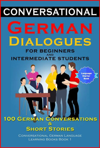 Conversational German Dialogues For Beginners and Intermediate Students: 100 German Conversations and Short Stories Conversational German Language Learning Books - Book 1