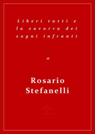 Title: Liberi tutti e la zavorra dei sogni infranti, Author: Rosario Stefanelli