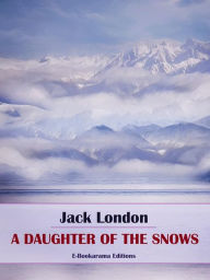 Title: A Daughter of the Snows, Author: Jack London