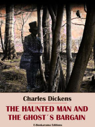 Title: The Haunted Man and the Ghost's Bargain, Author: Charles Dickens