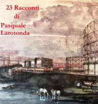 Title: 23 Racconti, Author: Pasquale Larotonda