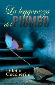 Title: La leggerezza del piombo, Author: Diletta Ceccherini