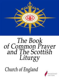 Title: The Book of Common Prayer and The Scottish Liturgy, Author: Church of England