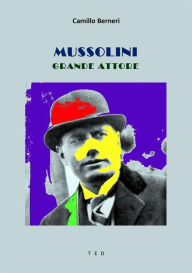 Title: Mussolini grande attore, Author: Camillo Berneri