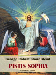 Title: Pistis Sophia, Author: George Robert Stowe Mead