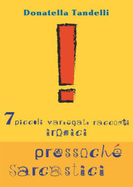 Title: 7 piccoli variegati racconti ironici pressoché sarcastici, Author: Donatella tandelli