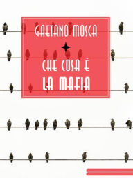 Title: Che cosa è la mafia, Author: Gaetano Mosca