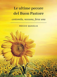 Title: Le ultime pecore del Buon Pastore: centomila, nessuna, forse una, Author: Rocco Quaglia