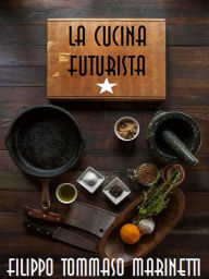 Title: La cucina futurista, Author: Filippo Tommaso Marinetti