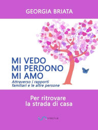 Title: Mi vedo, mi perdono, mi amo: Per ritrovare la strada di casa, Author: Georgia Briata