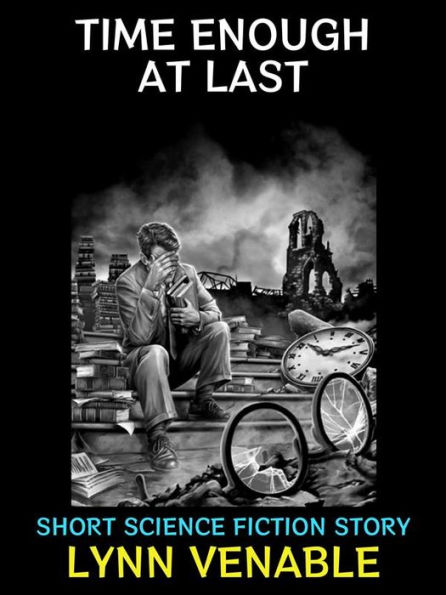 Time Enough at Last: Short Science Fiction Story