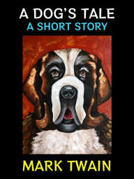 Title: A Dog's Tale: A Short Story, Author: Mark Twain