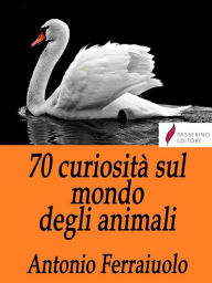 Title: 70 curiosità sul mondo degli animali, Author: Antonio Ferraiuolo