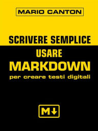 Title: Scrivere semplice: Usare Markdown per creare testi digitali, Author: Mario Canton
