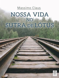 Title: Nossa vida no Sutra de Lótus, Author: Massimo Claus