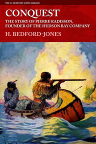 Title: Conquest: The Story of Pierre Radisson, Founder of the Hudson Bay Company, Author: H. Bedford-Jones