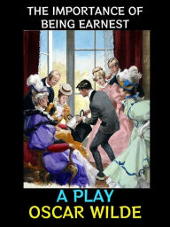 Title: The Importance of Being Earnest: A Play, Author: Oscar Wilde