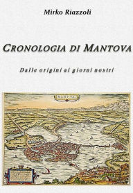 Title: Cronologia di Mantova Dalla fondazione ai giorni nostri, Author: Mirko Riazzoli