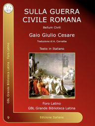 Title: Sulla Guerra Civile Romana: Bellum Civili, Author: Gaio Giulio Cesare