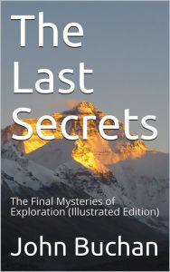 Title: The Last Secrets / The Final Mysteries of Exploration: (Illustrated Edition), Author: John Buchan