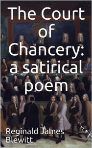 Title: The Court of Chancery: a satirical poem., Author: Reginald James Blewitt