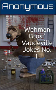 Title: Wehman Bros.' Vaudeville Jokes No. 1., Author: anonymous