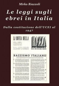 Title: Le leggi sugli ebrei in Italia Dalla costituzione dell'UCEI al reintegro nella società, Author: Mirko Riazzoli