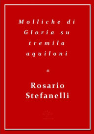 Title: Molliche di Gloria su tremila aquiloni, Author: Rosario Stefanelli