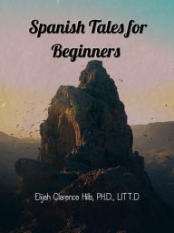 Title: Spanish Tales for Beginners, Author: Elijah Clarence Hills