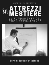Title: Gli Attrezzi del Mestiere: 11 Fondamenta del Copy Persuasivo®, Author: Andrea Lisi