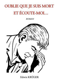 Title: Oublie que je suis mort et écoute-moi..., Author: EDWIN KRÜGER