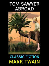 Title: Tom Sawyer Abroad: Classic Fiction, Author: Mark Twain