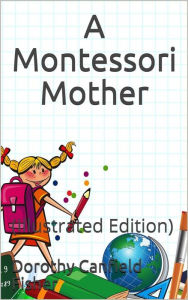 Title: A Montessori Mother: (Illustrated Edition), Author: Dorothy Canfield Fisher