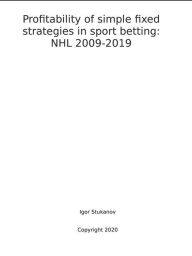 Title: Profitability of simple fixed strategies in sport betting: NHL, 2009-2019, Author: Igor Stukanov