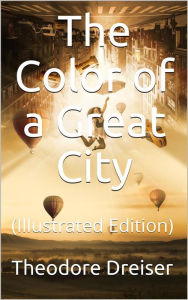 Title: The Color of a Great City: (Illustrated Edition), Author: Theodore Dreiser