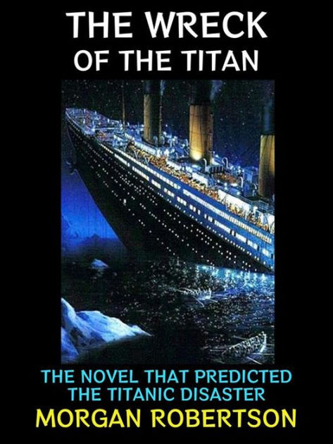 The Wreck of the Titan: The Novel that Predicted the Titanic Disaster by  Morgan Robertson | eBook | Barnes & Noble®