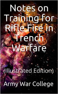 Title: Notes on Training for Rifle Fire in Trench Warfare: (Illustrated Edition), Author: anonymous