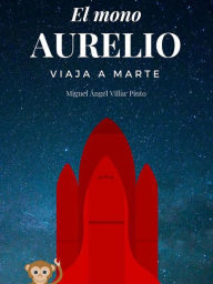 Title: El mono Aurelio viaja a Marte, Author: Miguel Ángel Villar Pinto