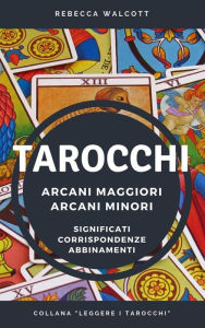 Title: Tarocchi: Arcani Maggiori e Arcani Minori Significati Corrispondenze Abbinamenti, Author: Rebecca Walcott