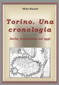 Title: Torino. Una cronologia Dalla fondazione ad oggi, Author: Mirko Riazzoli