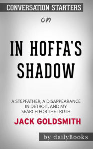 Title: In Hoffa's Shadow: A Stepfather, a Disappearance in Detroit, and My Search for the Truth by Jack Goldsmith: Conversation Starters, Author: dailyBooks