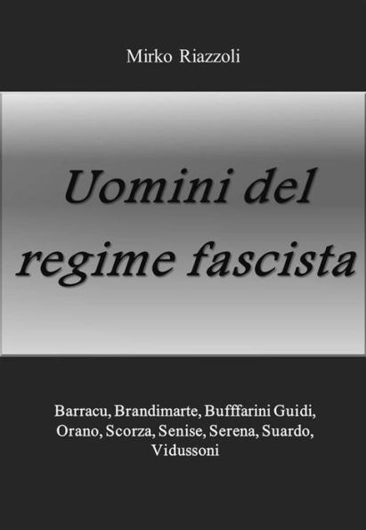 Uomini del regime: Barracu, Brandimarte, Buffarini Guidi, Pende, Scorza, Senise, Serena, Suardo, Vidussoni