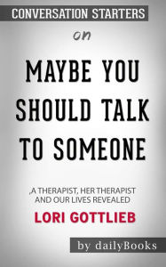 Title: Maybe You Should Talk to Someone: A Therapist, HER Therapist, and Our Lives Revealed by Lori Gottlieb: Conversation Starters, Author: dailyBooks