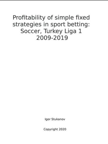 Profitability of simple fixed strategies in sport betting:Soccer, Turkey Ligi I, 2009-2019