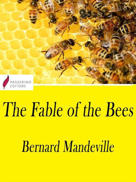 The Fable of the Bees: or, Private Vices, Publick Benefits