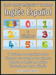 Title: 5 - Números - Flash Cards Imágenes y Palabras Inglés Español: 70 tarjetas de aprendizaje con las primeras palabras para aprender Inglés fácil, Author: First Words Books