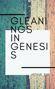 Title: Gleanings In Genesis, Author: Arthur Pink