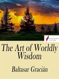 Title: The Art of Worldly Wisdom, Author: Baltasar Gracián