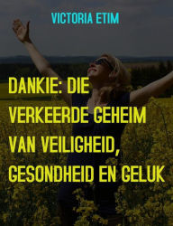 Title: Dankie: Die Verborge Geheim van Welvaart, Gesondheid en Geluk, Author: Victoria Etim