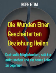 Title: Die Wunden Einer Gescheiterten Beziehung Heilen, Author: Hope Etim